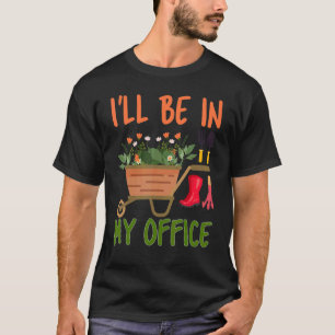 I'll Be In My Office Gardener  Gardening T-Shirt