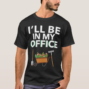 Ill Be In My Office Gardener T-Shirt