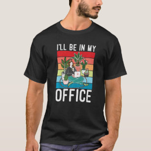 I'll Be In My Office Gardening Fanatic Garden Exp T-Shirt