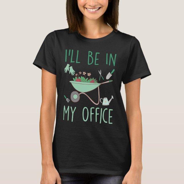 I'll Be In My Office  Gardening Garden T-Shirt (Front)