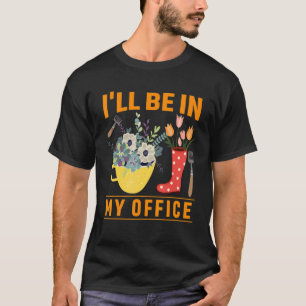 I'll be in my office gardening mum gardener wellie T-Shirt