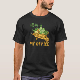 Ill Be In My Office Gardening Plant Garden Flower T-Shirt