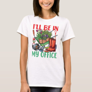 I'll Be In My Office Gardening T-Shirt