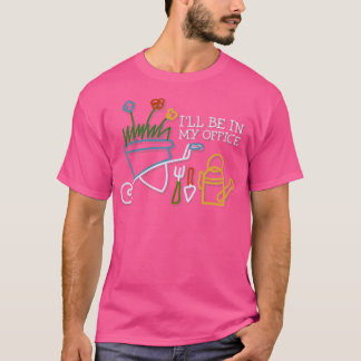 I'Ll Be In My Office Gardening T-Shirt