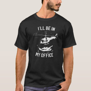 I'll Be In My Office Helicopters Helicopter Pilot  T-Shirt