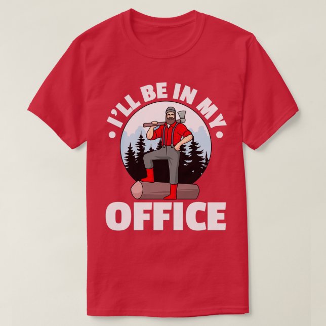 Ill Be In My Office Logger Lumberjack T-Shirt (Design Front)