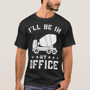 Ill Be In My Office Personalised Cement Mixer Truc T-Shirt