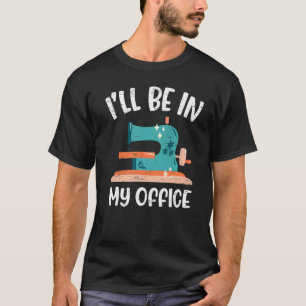 I'll Be In My Office Quilt Fabric Needle Seamstres T-Shirt