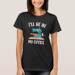 I'll Be In My Office Quilt Fabric Needle Seamstres T-Shirt