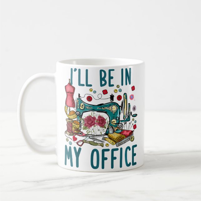 I'Ll Be In My Office Sewing Room Sewing Quilting L Coffee Mug (Left)