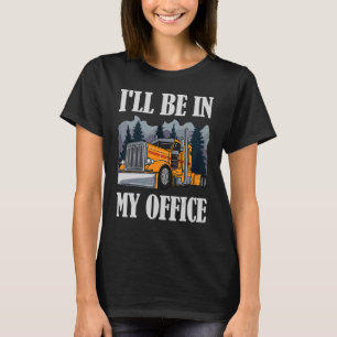 I'll Be In My Office Trucker Semi trailer Truck Dr T-Shirt