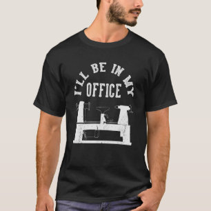 I'll Be In My Office Woodturner Lathe Woodturning T-Shirt
