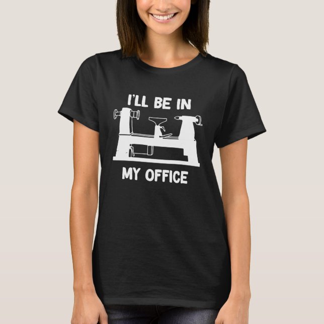 I'll be in my office Woodturning Woodworking Woodt T-Shirt (Front)
