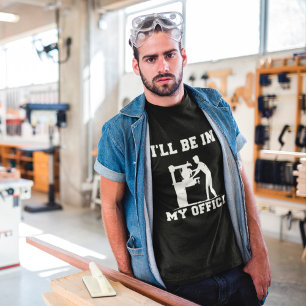 I'll Be In My Office Woodworking Carpenter Gift T-Shirt