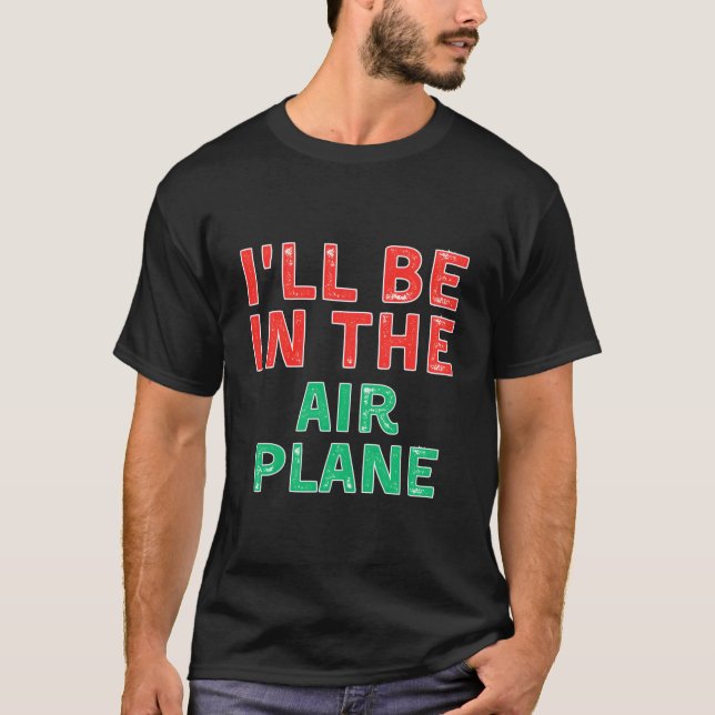 I'Ll Be In The Airplane Aviation X-Mas T-Shirt (Front)