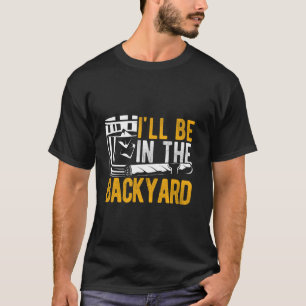 I'LL BE IN THE Backyard Bourbon Cigar Backyard T-Shirt