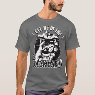 Ill Be In The Backyard Cigars and Tequila Lover Jo T-Shirt