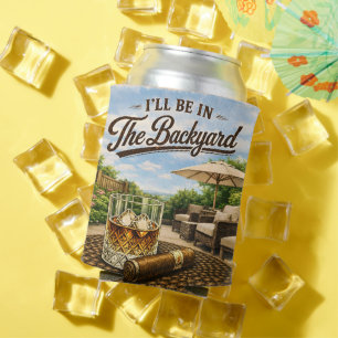 I'll Be in The Backyard Funny Bourbon Cigar Lover Can Cooler