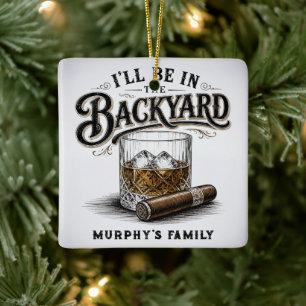 I'll Be in The Backyard Funny Bourbon Cigar Lover Ceramic Ornament