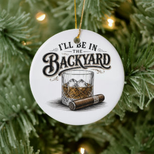 I'll Be in The Backyard Funny Bourbon Cigar Lover Ceramic Tree Decoration