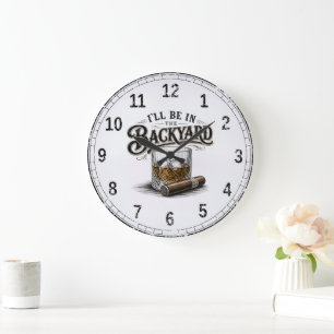 I'll Be in The Backyard Funny Bourbon Cigar Lover Large Clock