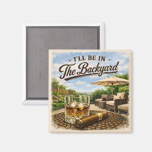 I'll Be in The Backyard Funny Bourbon Cigar Lover Magnet