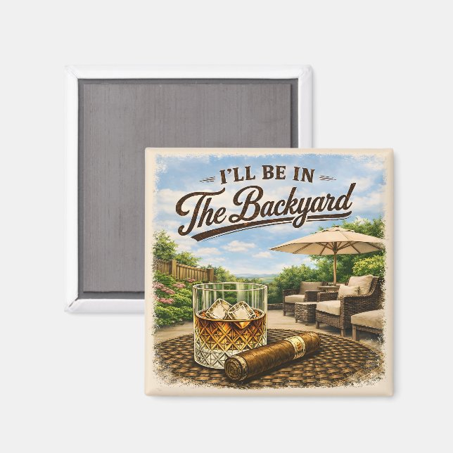 I'll Be in The Backyard Funny Bourbon Cigar Lover Magnet (Front/Back)