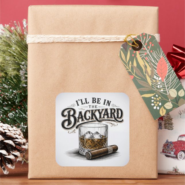 I'll Be in The Backyard Funny Bourbon Cigar Lover Square Sticker (Holiday)