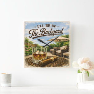 I'll Be in The Backyard Funny Bourbon Cigar Lover Square Wall Clock
