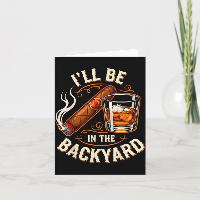 I'll Be In The Backyard Funny Cigar And Bourbon Lo Card (Front)