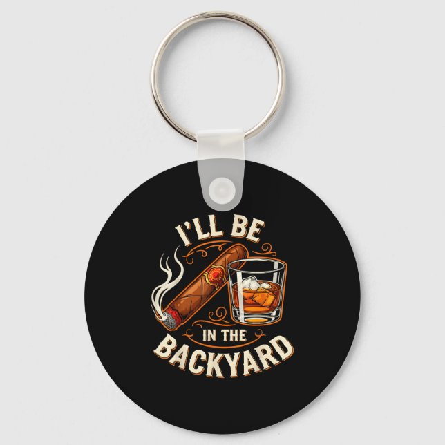 I'll Be In The Backyard Funny Cigar And Bourbon Lo Key Ring (Front)