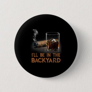 Ill Be In The Backyard Funny Cigar And Bourbon Lov 6 Cm Round Badge