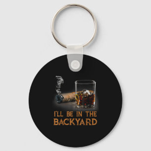 Ill Be In The Backyard Funny Cigar And Bourbon Lov Key Ring