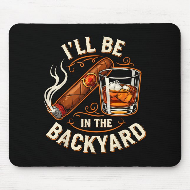 Ill Be In The Backyard Funny Cigar And Bourbon Lov Mouse Mat (Front)