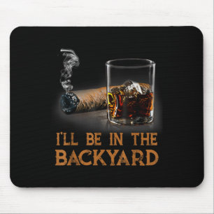 Ill Be In The Backyard Funny Cigar And Bourbon Lov Mouse Mat