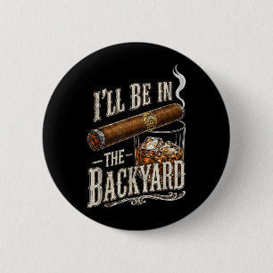 Ill Be In The Backyard Funny Cigar And Lovers 6 Cm Round Badge