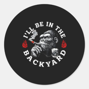 Ill Be In The Backyard Funny Cigar Bourbon Humor M Classic Round Sticker