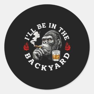 Ill Be In The Backyard Funny Cigar Bourbon Humor M Classic Round Sticker
