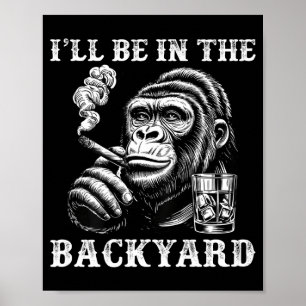 I'll be in the backyard funny cigar humour monkey poster