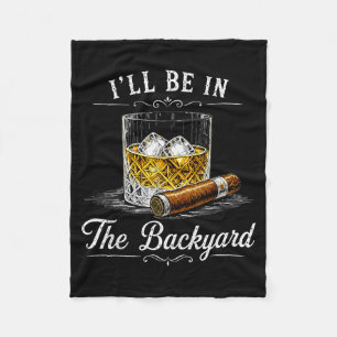 Ill Be In The Backyard Funny Cigar Lover Fleece Blanket