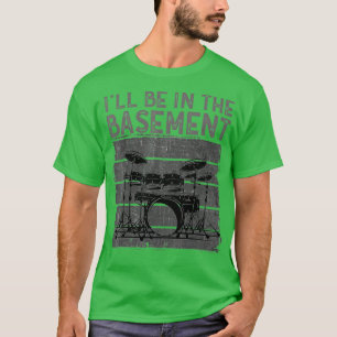 Ill be in the basement Drum Set Drummer Art Drummi T-Shirt