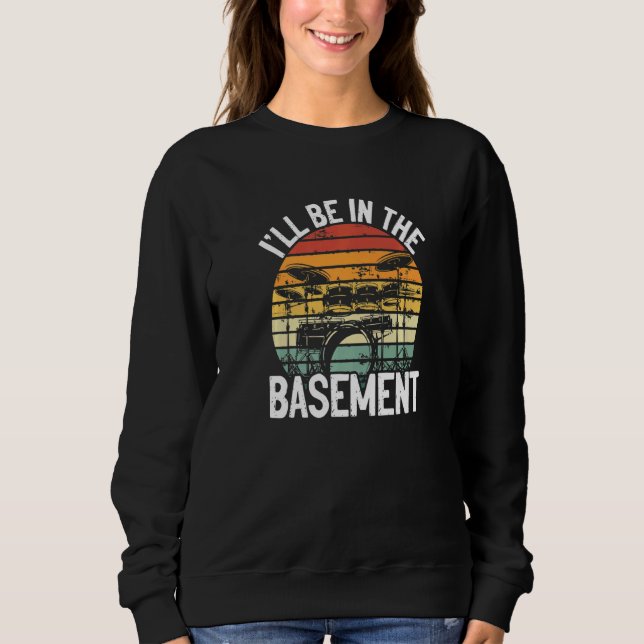 Ill Be In The Basement Drummer Drumsticks Sweatshirt (Front)