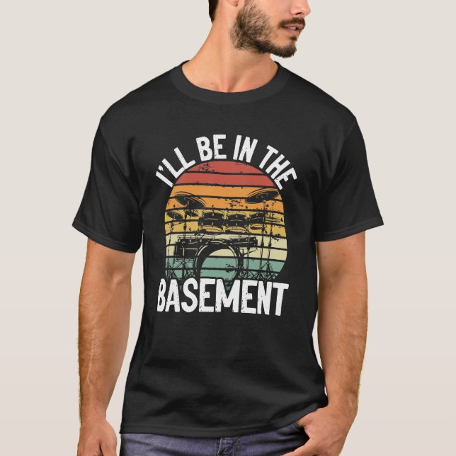 Ill Be In The Basement  Drummer Drumsticks T-Shirt (Front)