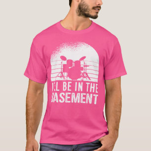 I'Ll Be In The Cellar Drum T-Shirt