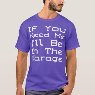 Ill Be In The Garage 3 T-Shirt