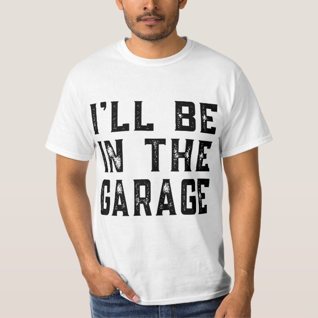 I'll be In The Garage Car Mechanic Funny Fathers D T-Shirt (Front)