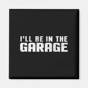 I'll Be In The Garage Car Mechanic  Magnet