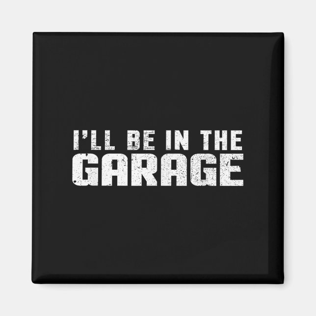 I'll Be In The Garage Car Mechanic  Magnet (Front)