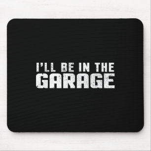 I'll Be In The Garage Car Mechanic  Mouse Mat