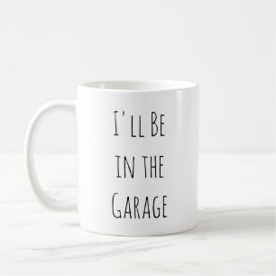 I'll Be in the Garage  Coffee Mug